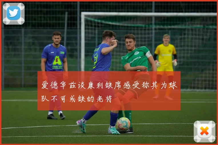 爱德华兹谈康利缺席感受称其为球队不可或缺的老将