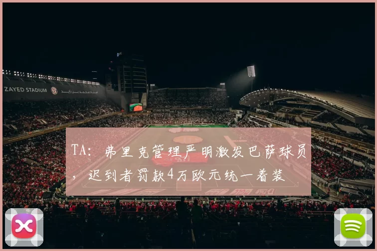 TA：弗里克管理严明激发巴萨球员，迟到者罚款4万欧元统一着装